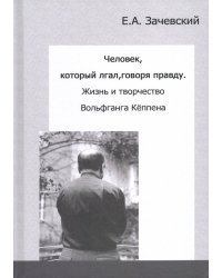 Человек, который лгал, говоря правду. Жизнь и творчество Вольфганга Кёппена