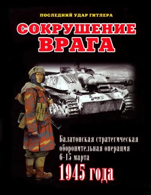 Из истории боевых операций Сокрушение врага. Балатонская стратегическая оборонительная операция 6-15 марта 1945 года