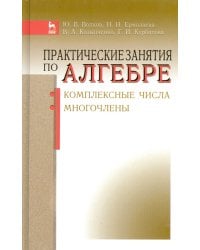 Практические занятия по алгебре. Комплексные числа, многочлены. Учебное пособие