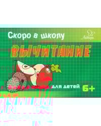 Скоро в школу. Вычитание. Для детей. 6+