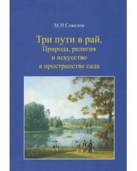Три пути в рай. Природа, религия и искусство в пространстве сада