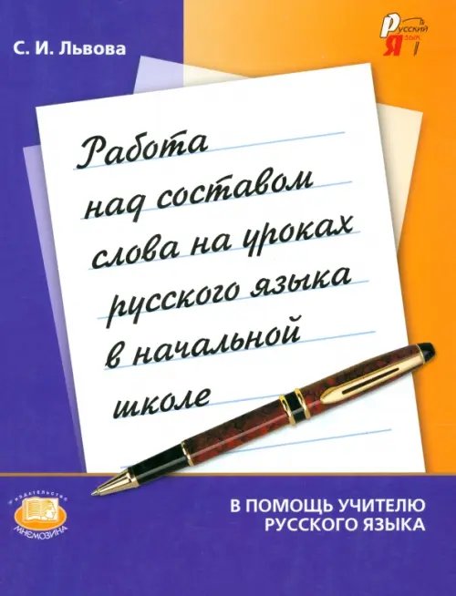 Русский язык Работа над составом слова на уроках русского языка в начальной школе. Методическое пособие
