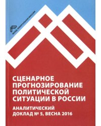 Сценарное прогнозирование политической ситуации в России. Аналитический доклад №5, весна 2016