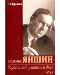 Академик Яншин - дорогой мой учитель и друг