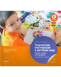 Творческая мастерская в детском саду. Рисуем, лепим, конструируем. Учебно-практическое пособие. ФГОС