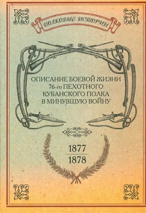 Полковые истории Описание боевой жизни 76-го пехотного Кубанского полка в минувшую войну 1877-1878 гг.