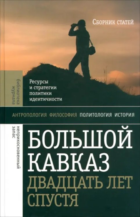 Библиотека журнала "Неприкосновенный запас" Большой Кавказ 20 лет спустя. Ресурсы и стратегии политики и идентичности