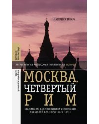 Москва, четвертый Рим. Сталинизм, космополитизм и эволюция советской культуры (1931-1941)