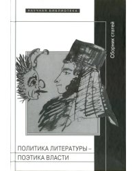 Политика литературы - поэтика власти. Сборник статей