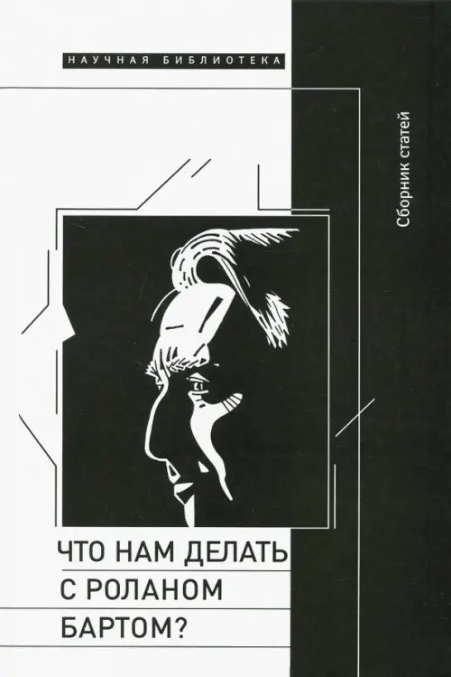 Научная библиотека Что нам делать с Роланом Бартом?