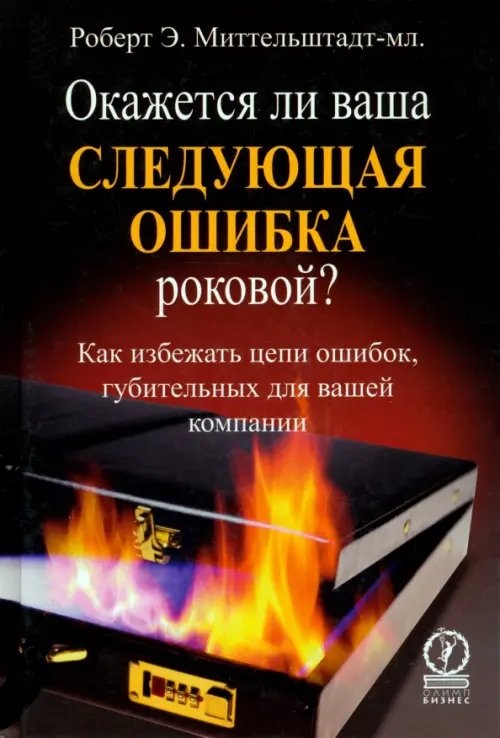 Окажется ли ваша следующая ошибка роковой? Как избежать цепи ошибок, губительных для вашей компании