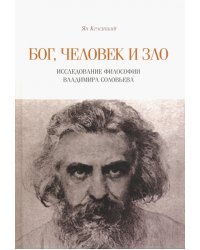 Бог, человек и зло. Исследование философии Владимира Соловьева