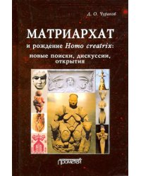 Матриархат и рождение Homo creatrix: новые поиски, дискуссии, открытия