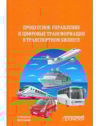 Процесс управления и цифровые трансформации в транспортном бизнесе. Учебное пособие