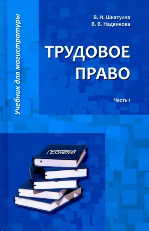 Трудовое право. Учебник для магистратуры. В 2-х частях. Часть 1 Трудовое право. Учебник для магистратуры. В 2-х частях. Часть 1