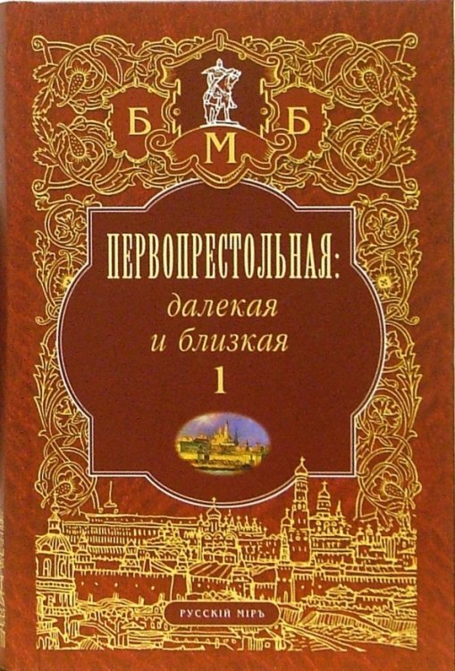 Первопрестольная. Далекая и близкая: Москва и москвичи в литературе русской эмиграции. Том 1