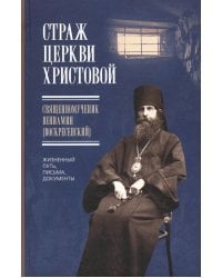 Страж Церкви Христовой. Священномученик Вениамин (Воскресенский), жизненный путь, письма, документы