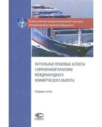 Актуальные правовые аспекты современной практики международного коммерческого оборота. Сборник ст.