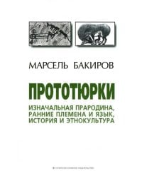 Прототюрки. Изначальная прародина, ранние племена и язык, история и этнокультура. Монография
