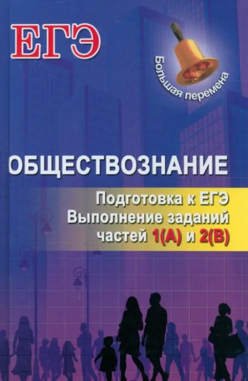 Большая перемена Обществознание. Подготовка к ЕГЭ. Выполнение заданий частей 1(А) и 2(В)
