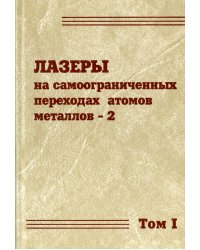 Лазеры на самоограниченных переходах атомов металлов-2. В 2 томах. Том 1
