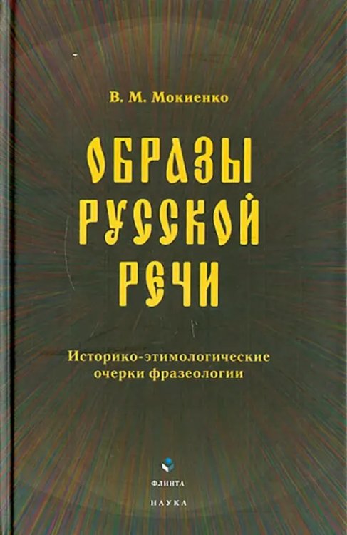 Образы русской речи: историко-этимологические очерки фразеологии Образы русской речи: историко-этимологические очерки фразеологии
