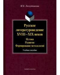 Русское литературоведение XVIII-XIX веков: истоки, развитие, формирование методологий