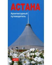 Астана. Архитектурный путеводитель