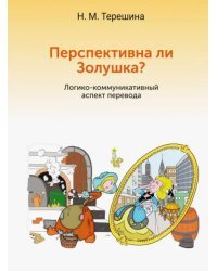 Перспективна ли Золушка? Логико-коммуникативный аспект перевода. Учебное пособие