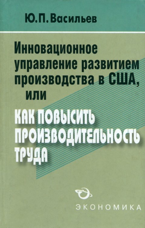 Инновационное управление развитием производства в США, или Как повысить производительность труда? Инновационное управление развитием производства в США, или Как повысить производительность труда?