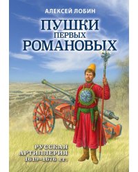 Пушки первых Романовых. Русская артиллерия 1619-1676 гг.