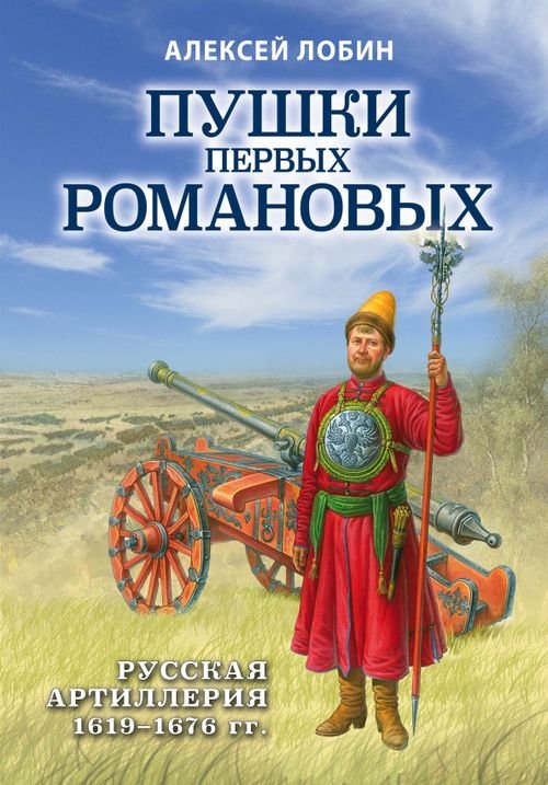 Лучшие воины в истории Пушки первых Романовых. Русская артиллерия 1619-1676 гг.