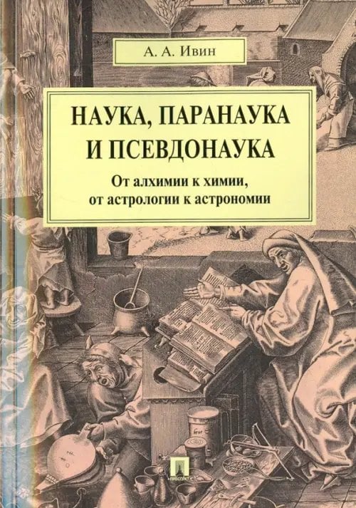 Наука, паранаука и псевдонаука. От алхимии к химии, от астрологии к астрономии Наука, паранаука и псевдонаука. От алхимии к химии, от астрологии к астрономии