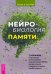 Нейробиология памяти. 7 навыков, позволяющих оптимизировать мощность вашего мозга