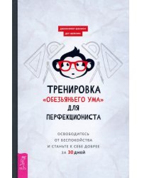 Тренировка «обезьяньего ума» для перфекциониста. Освободитесь от беспокойства