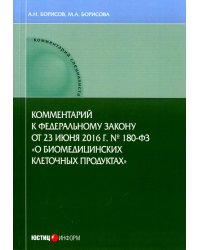 Комментарии к ФЗ от 23 июня 2016 г. №180-ФЗ &quot;О биомедицинских клеточных продуктах&quot;. Постатейный