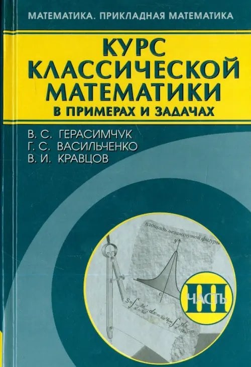 Обложка книги «Курс классической математики в примерах и задачах. В 3-х томах. Том 3» — Герасимчук Виктор Семенович, Васильченко Галина Сергеевна, Кравцов Виктор Иванович, ISBN 9785922110792