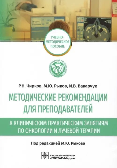Обложка книги «Методические рекомендации для преподавателей к клиническим практическим занятиям по онкологии» — Рыков Максим Юрьевич, Чирков Роман Николаевич, Вакарчук Иван Викторович, ISBN 9785970467688