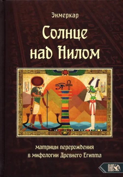 Солнце над Нилом. Матрицы перерождения в мифологии Древнего Египта Солнце над Нилом. Матрицы перерождения в мифологии Древнего Египта