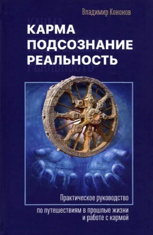 Эзотерика Карма, подсознание, реальность. Практическое руководство по путешествиям в прошлые жизни и работе