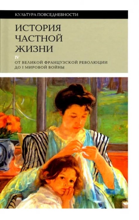 Культура повседневности История частной жизни. Том 4. От Великой Французской революции до I Мировой войны