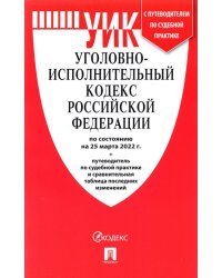 Уголовно-исполнительный кодекс Российской Федерации по состоянию на 25.03.2022 с таблицей изменений