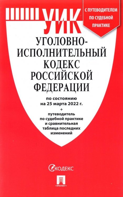 Уголовно-исполнительный кодекс Российской Федерации по состоянию на 25.03.2022 с таблицей изменений