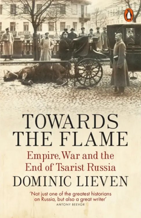 Towards the Flame. Empire, War and the End of Tsarist Russia Towards the Flame. Empire, War and the End of Tsarist Russia