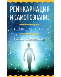 Реинкарнация и самопознание. Переселение душ и бессмертие