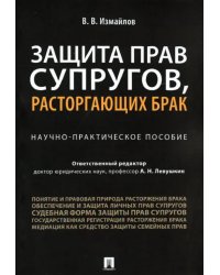 Защита прав супругов, расторгающих брак. Научно-практическое пособие