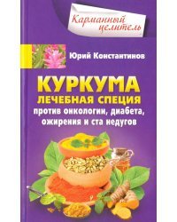 Куркума. Лечебная специя. Против онкологии, диабета, ожирения и ста недугов