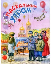 Пасхальным утром. Рассказы и стихи