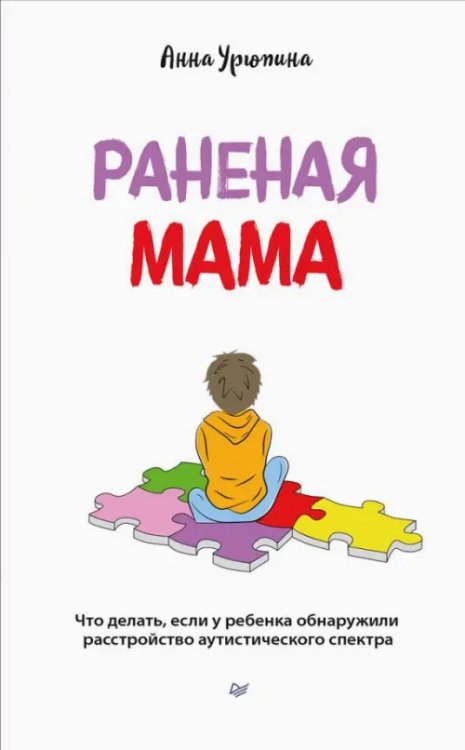 Обложка книги «Раненая мама. Что делать, если у ребенка обнаружили расстройство аутистического спектра» — Урюпина Анна, ISBN 9785446119875