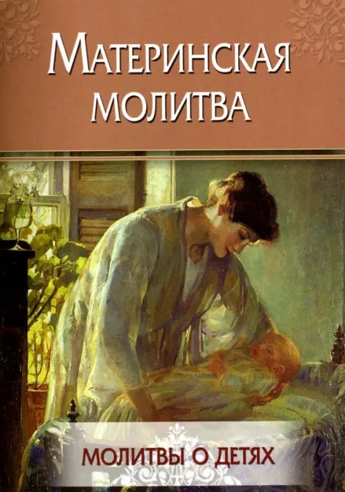 Материнская молитва. Молитвы о детях Материнская молитва. Молитвы о детях